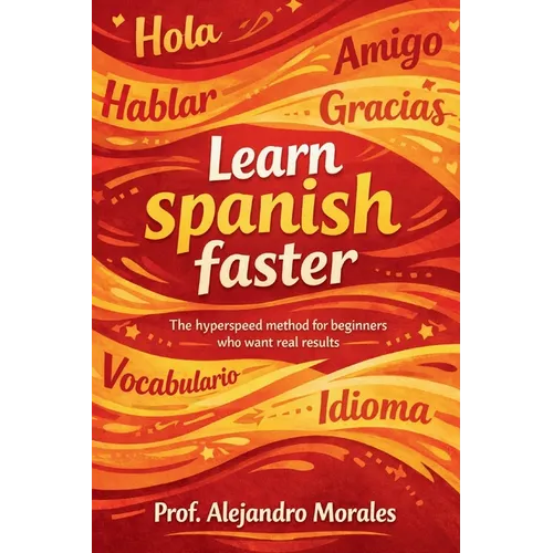 Learn Spanish Faster: The Hyperspeed Method for Beginners Who Want Real Results