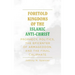 Foretold Kingdoms of the Islamic Anti-Christ: Prophecy, Politics, the Epicenter of Armageddon, and the Final Caliphate