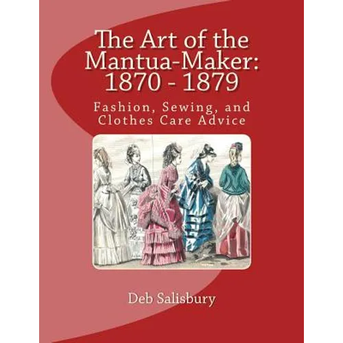 The Art of the Mantua-Maker: 1870 - 1879: Fashion, Sewing, and Clothes Care Advice