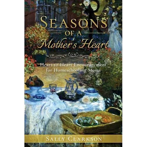 Season's of a Mother's Heart: Heart-to-Heart Encouragement for Homeschooling Moms