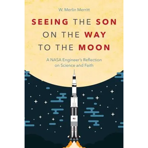Seeing the Son on the Way to the Moon: A NASA Engineer's Reflection on Science and Faith