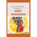 The Complete Guide to Gout Cookbook: The Ultimate Nutrition Guide to Manage Gout