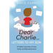 Dear Charlie...Letters to My Son: A Father's Journey of Loss, Grief, and Remembrance
