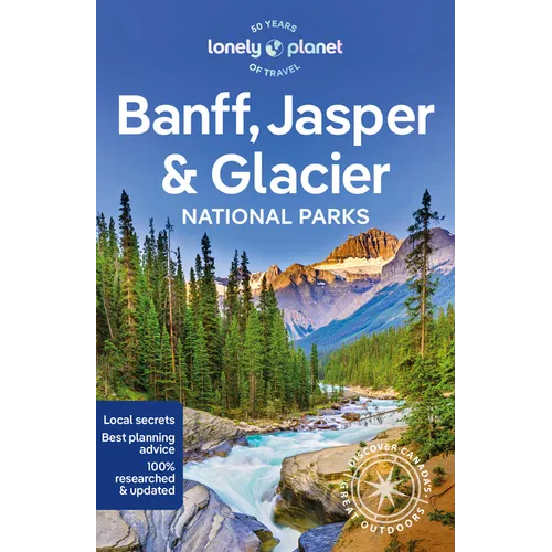 Lonely Planet Banff, Jasper and Glacier National Parks: Detailed Itineraries Travel Like a Local Insider Tips Covers Banff, Jasper, Glacier, Waterton