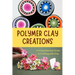 Polymer Clay Creations: A Comprehensive Guide to Crafting with Clay: Crafting with Color and Texture