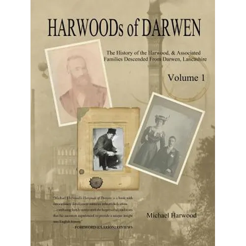 HARWOODs of DARWEN Volume 1: The History of the Harwood Families of Darwen, Lancashire