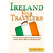 Ireland For Travelers: The Tourist Guide to make the most out your trip to Ireland - Discover Where to Go, Eat, Sleep & Party