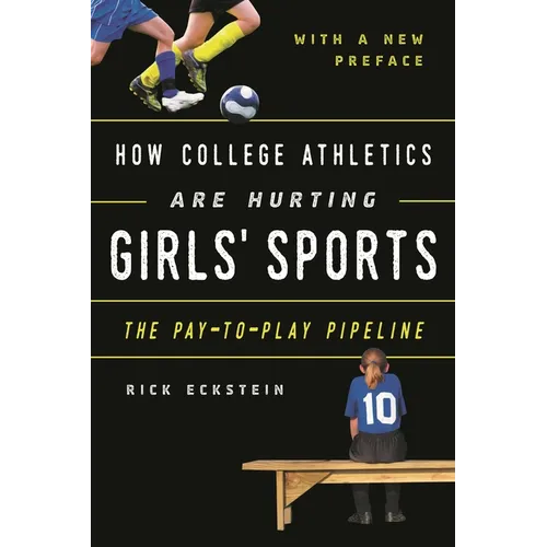 How College Athletics Are Hurting Girls' Sports: The Pay-To-Play Pipeline, with a New Preface