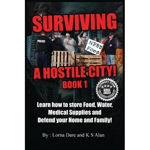 Surviving A Hostile City: Learn how to store Food, Water, Medical Supplies and Defend your Home and Family