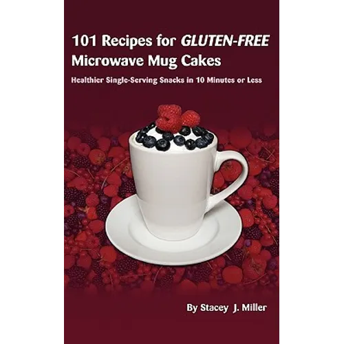 101 Recipes for Gluten-Free Microwave Mug Cakes: Healthier Single-Serving Snacks in Less Than 10 Minutes