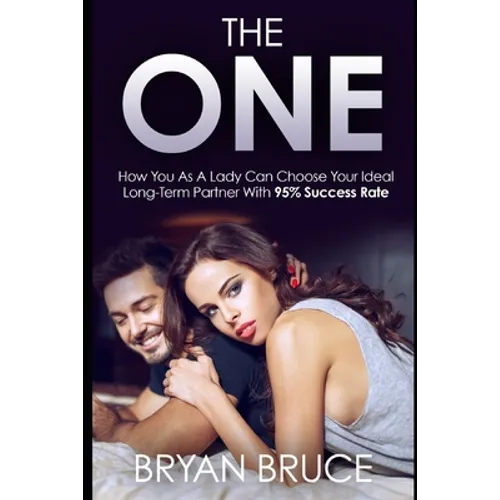 The One: How You As A Lady Can Choose Your Ideal Long-Term Partner With 95% Success Rate