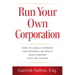 Run Your Own Corporation: How to Legally Operate and Properly Maintain Your Company Into the Future
