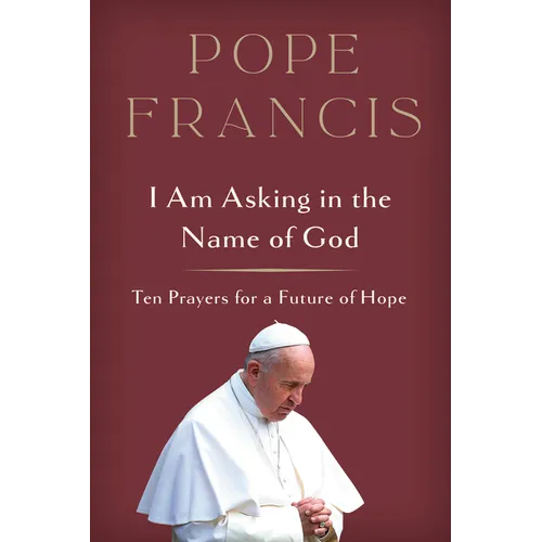 I Am Asking in the Name of God: Ten Prayers for a Future of Hope