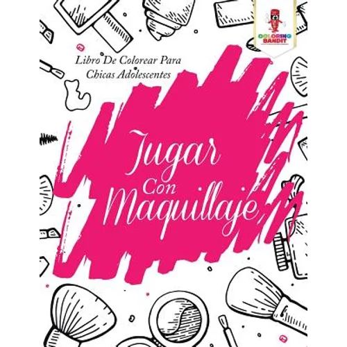 Jugar Con Maquillaje: Libro De Colorear Para Chicas Adolescentes