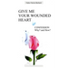 Give Me Your Wounded Heart