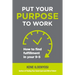 Put Your Purpose to Work: How to Find Fulfillment in Your 9-5