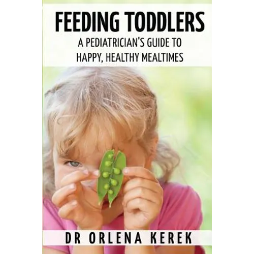 Feeding Toddlers.: A Pediatrician's Guide to Happy and Healthy Meal Times.