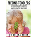 Feeding Toddlers.: A Pediatrician's Guide to Happy and Healthy Meal Times.
