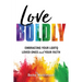 Love Boldly: Embracing Your LGBTQ Loved Ones and Your Faith
