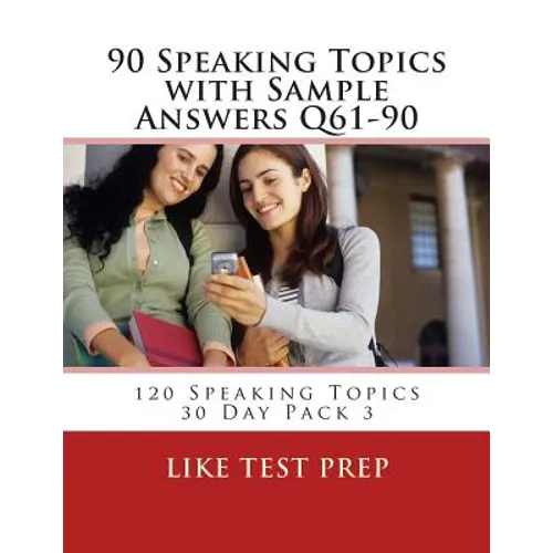 90 Speaking Topics with Sample Answers Q61-90: 120 Speaking Topics 30 Day Pack 3