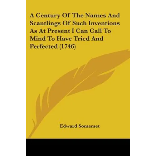A Century Of The Names And Scantlings Of Such Inventions As At Present I Can Call To Mind To Have Tried And Perfected (1746)