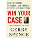 Win Your Case: How to Present, Persuade, and Prevail--Every Place, Every Time