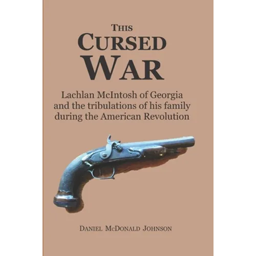 This Cursed War: Lachlan McIntosh of Georgia and the tribulations of his family during the American Revolution