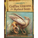 A Field Guide to Griffins, Unicorns, and Other Mythical Beasts