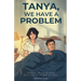 Tanya, We Have A Problem