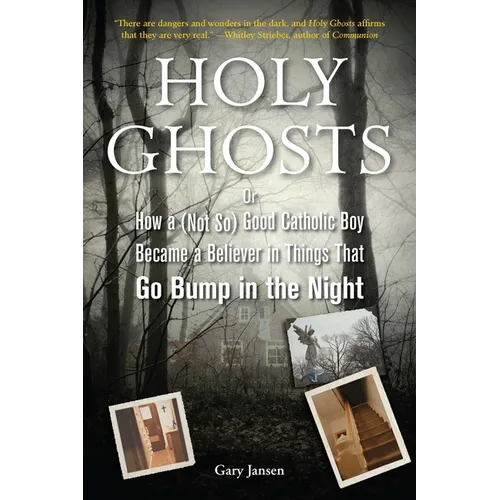Holy Ghosts: Or, How a (Not So) Good Catholic Boy Became a Believer in Things That Go Bump in the Night
