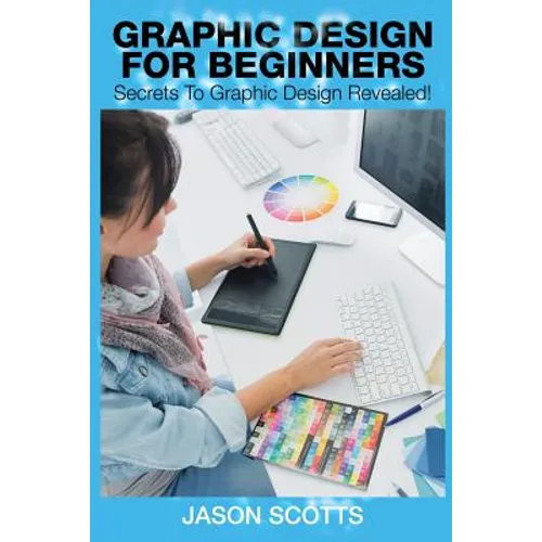 Graphics Design for Beginners: Secrets to Graphics Design Revealed!