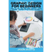 Graphics Design for Beginners: Secrets to Graphics Design Revealed!