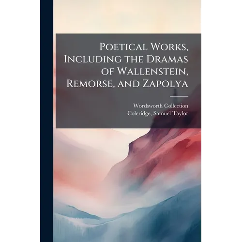 Poetical Works, Including the Dramas of Wallenstein, Remorse, and Zapolya