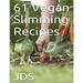 61 Vegan Slimming Recipes: Vegan Cook Book (Vegan Recipes): 61 Vegan slimming recipes, some are glutten free, have reduced sugar, reduced fat and