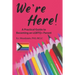 We're Here!: A Practical Guide to Becoming an LGBTQ+ Parent