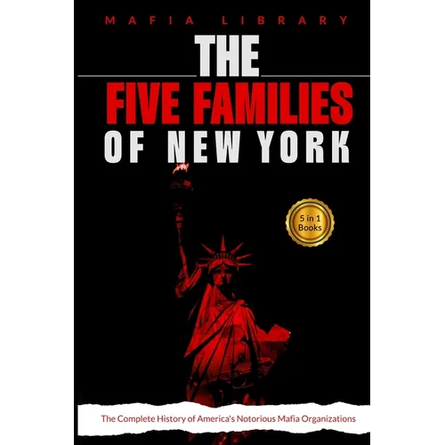 The Five Families of New York: 5 Books in 1 - The Complete History of America's Notorious Mafia Organizations