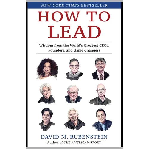 How to Lead: Wisdom from the World's Greatest CEOs, Founders, and Game Changers