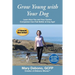 Grow Young with Your Dog: Learn How You and Your Canine Companion Can Feel Better at Any Age!