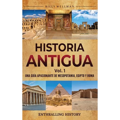 Historia antigua Vol. 1: Una guía apasionante de Mesopotamia, Egipto y Roma