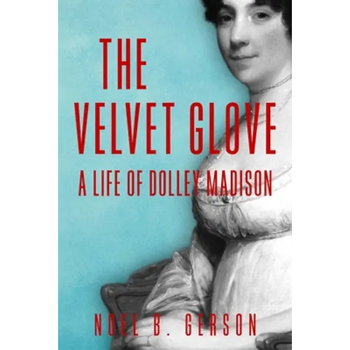 The Velvet Glove: A Life of Dolley Madison