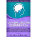 La visualización desmitificada: Los secretos nunca antes contados para reprogramar tu mente subconsciente y manifestar la realidad de tus sueños