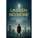 Unseen No More: A Novel of Corporate Climb, Sisterhood, and Survival