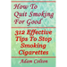 How To Quit Smoking For Good: 312 Effective Tips To Stop Smoking Cigarettes