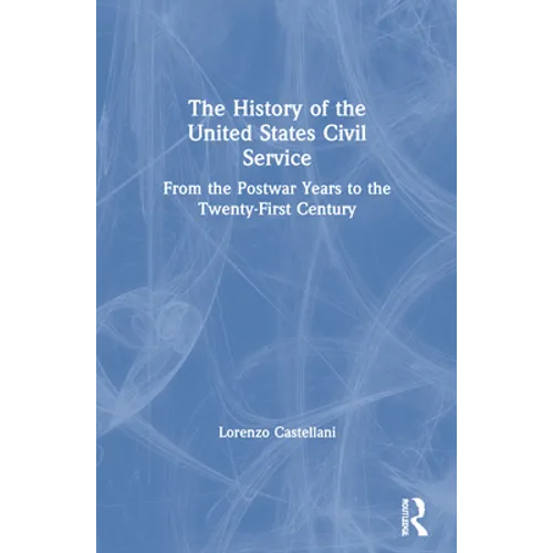 The History of the United States Civil Service: From the Postwar Years to the Twenty-First Century - Paperback