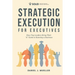 Strategic Execution for Executives: How Top Leaders Bring Their "A" Game to Running a Business