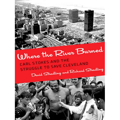 Where the River Burned: Carl Stokes and the Struggle to Save Cleveland