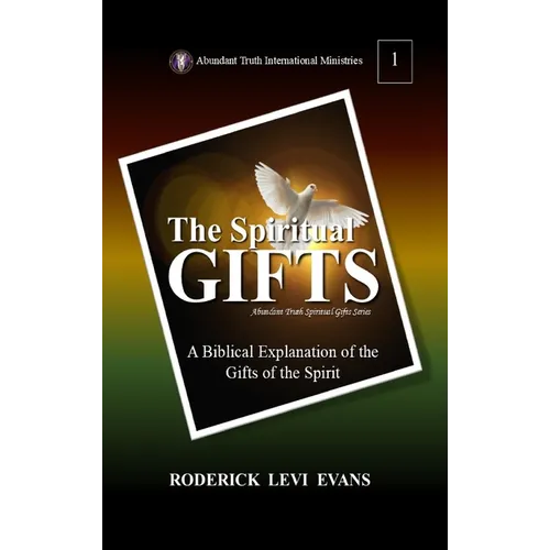 The Spiritual Gifts: A Biblical Explanation of the Gifts of the Spirit