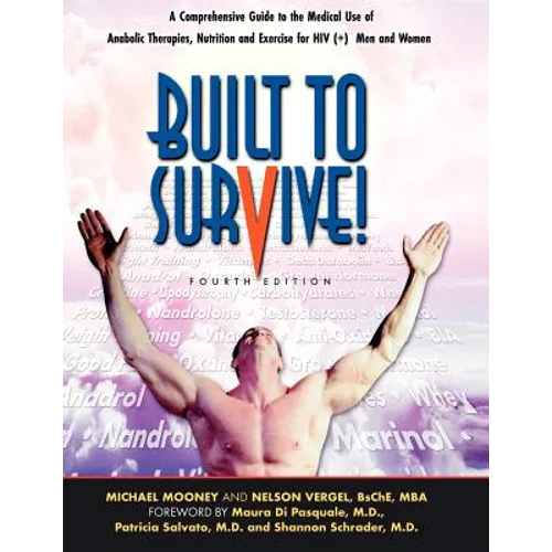 Built to Survive: A Comprehensive Guide to the Medical Use of Anabolic Therapies, Nutrition and Exercise for HIV+ Men and Women