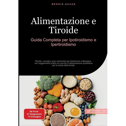 Alimentazione e Tiroide: Guida Completa per Ipotiroidismo e Ipertiroidismo: Ricette, consigli e piani alimentari per Hashimoto e Basedow, con suggerim