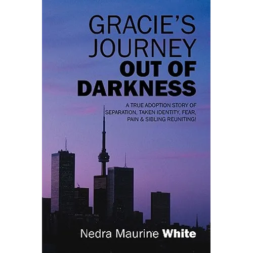 Gracie's Journey Out of Darkness: A True Adoption Story of Separation, Taken Identity Fear Pain & Sibling Reuniting!